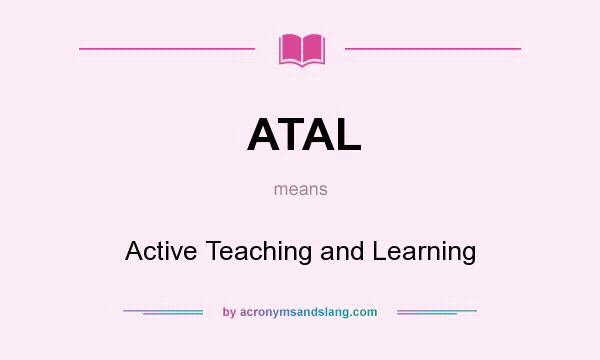 What does ATAL mean? It stands for Active Teaching and Learning