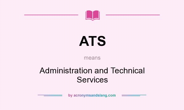 What does ATS mean? It stands for Administration and Technical Services