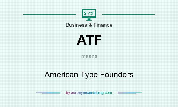 What does ATF mean? It stands for American Type Founders