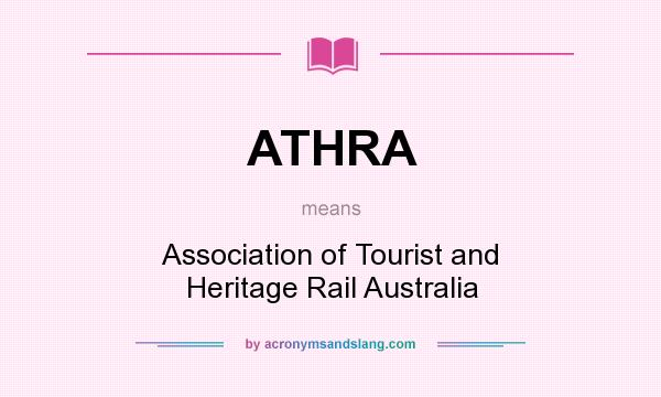 What does ATHRA mean? It stands for Association of Tourist and Heritage Rail Australia