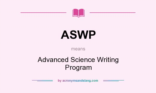 What does ASWP mean? It stands for Advanced Science Writing Program