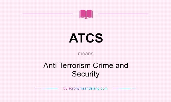 What does ATCS mean? It stands for Anti Terrorism Crime and Security