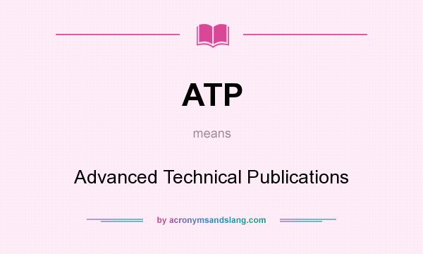 What does ATP mean? It stands for Advanced Technical Publications