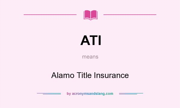 What does ATI mean? It stands for Alamo Title Insurance