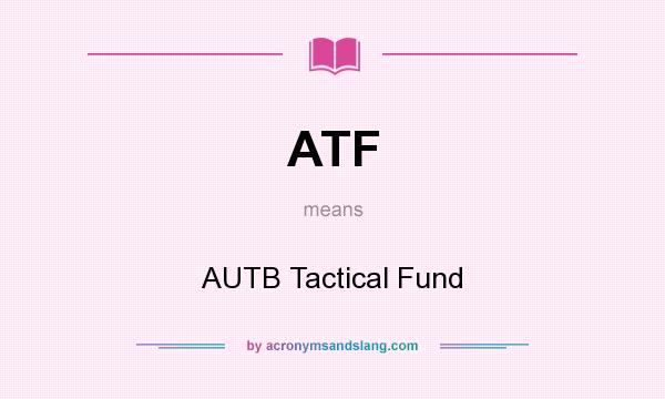 What does ATF mean? It stands for AUTB Tactical Fund