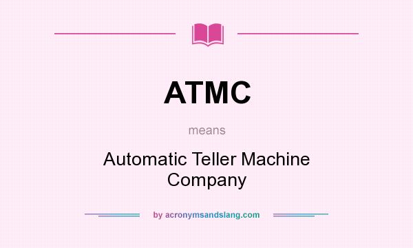 What does ATMC mean? It stands for Automatic Teller Machine Company