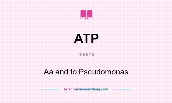 What does ATP mean? It stands for Aa and to Pseudomonas