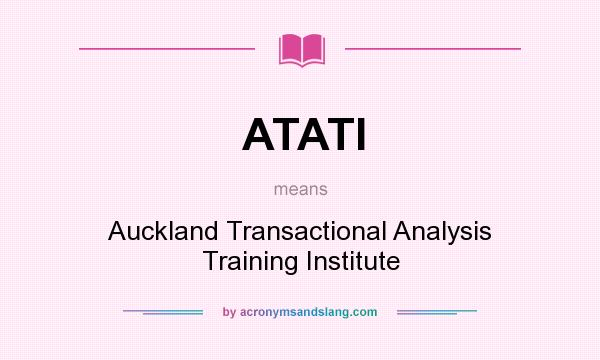 What does ATATI mean? It stands for Auckland Transactional Analysis Training Institute
