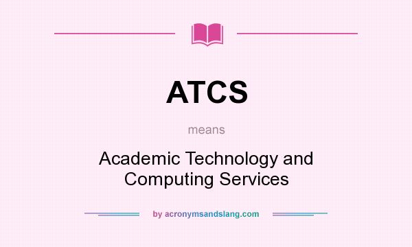 What does ATCS mean? It stands for Academic Technology and Computing Services