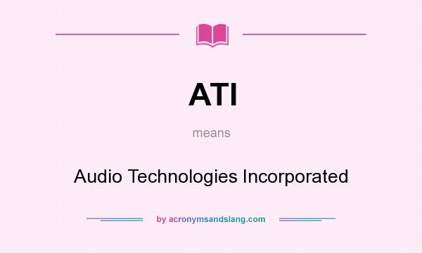 What does ATI mean? It stands for Audio Technologies Incorporated