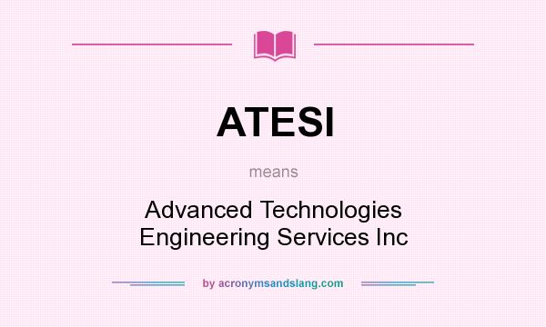 What does ATESI mean? It stands for Advanced Technologies Engineering Services Inc