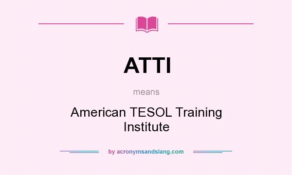 What does ATTI mean? It stands for American TESOL Training Institute