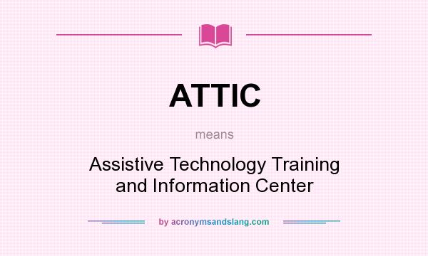 What does ATTIC mean? It stands for Assistive Technology Training and Information Center