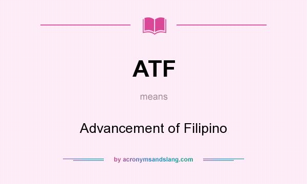 What does ATF mean? It stands for Advancement of Filipino