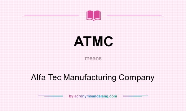 What does ATMC mean? It stands for Alfa Tec Manufacturing Company