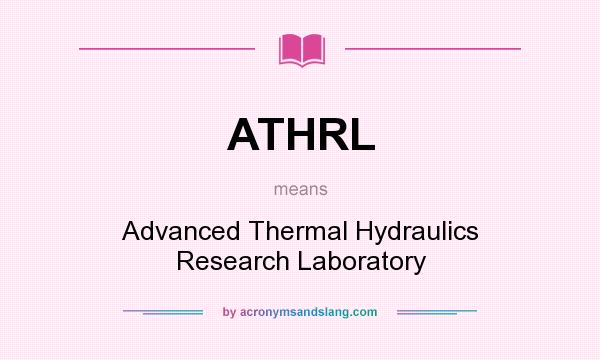 What does ATHRL mean? It stands for Advanced Thermal Hydraulics Research Laboratory