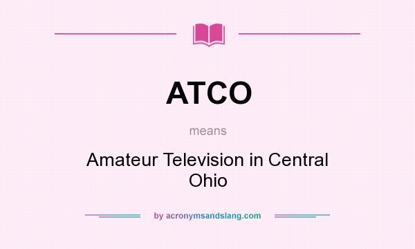 What does ATCO mean? It stands for Amateur Television in Central Ohio