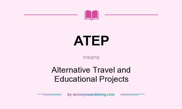 What does ATEP mean? It stands for Alternative Travel and Educational Projects