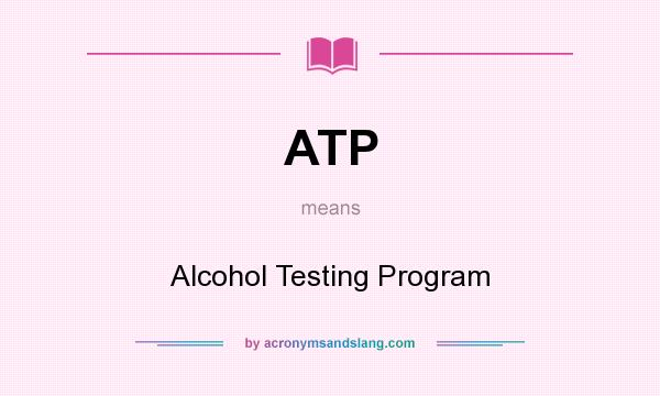 What does ATP mean? It stands for Alcohol Testing Program