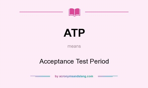 What does ATP mean? It stands for Acceptance Test Period