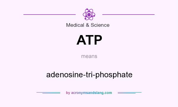 What does ATP mean? It stands for adenosine-tri-phosphate