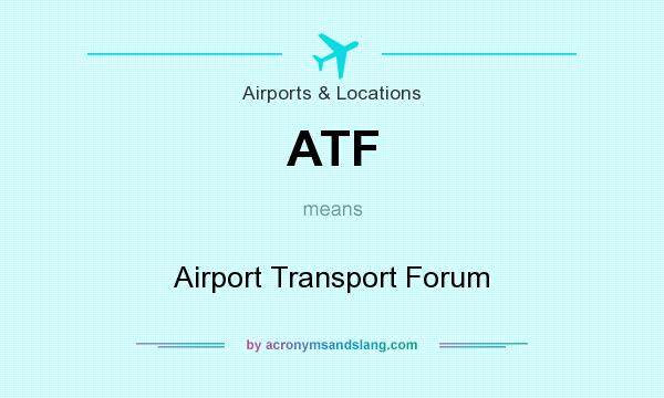 What does ATF mean? It stands for Airport Transport Forum