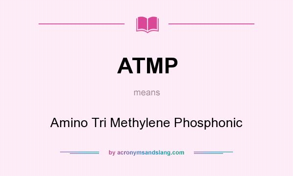 What does ATMP mean? It stands for Amino Tri Methylene Phosphonic