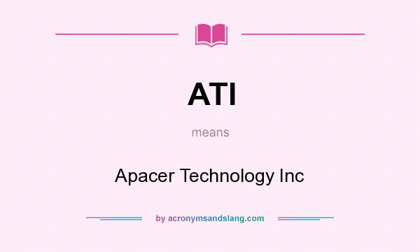 What does ATI mean? It stands for Apacer Technology Inc