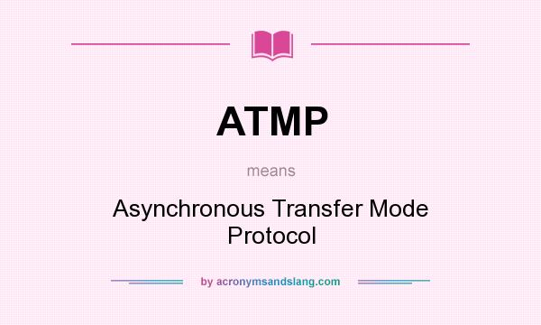 What does ATMP mean? It stands for Asynchronous Transfer Mode Protocol