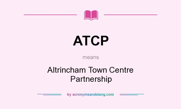 What does ATCP mean? It stands for Altrincham Town Centre Partnership