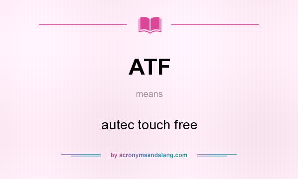 What does ATF mean? It stands for autec touch free