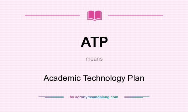 What does ATP mean? It stands for Academic Technology Plan