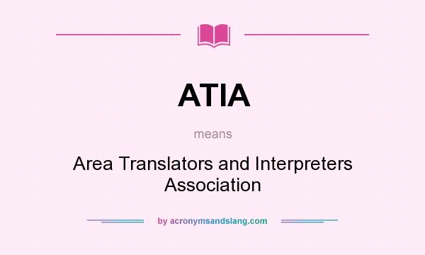 What does ATIA mean? It stands for Area Translators and Interpreters Association
