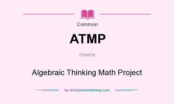 What does ATMP mean? It stands for Algebraic Thinking Math Project