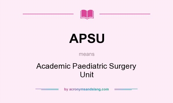 What does APSU mean? It stands for Academic Paediatric Surgery Unit