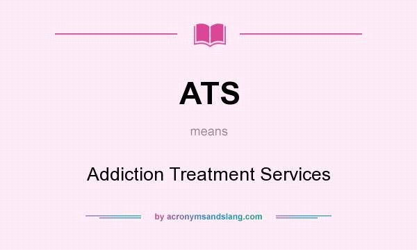 What does ATS mean? It stands for Addiction Treatment Services