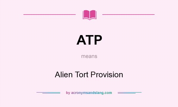 What does ATP mean? It stands for Alien Tort Provision
