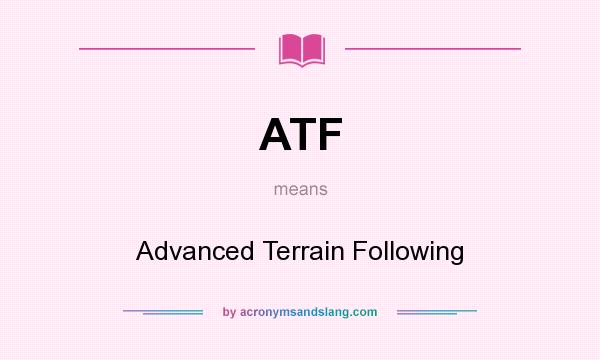 What does ATF mean? It stands for Advanced Terrain Following