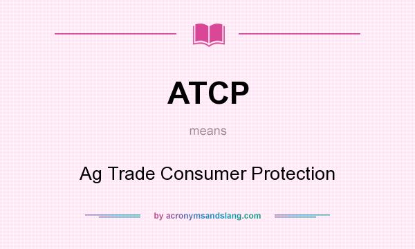 What does ATCP mean? It stands for Ag Trade Consumer Protection