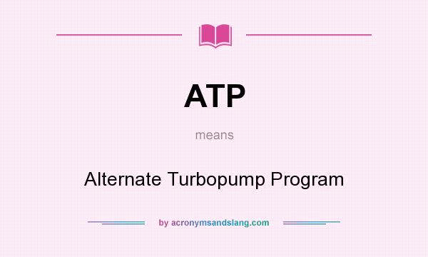 What does ATP mean? It stands for Alternate Turbopump Program