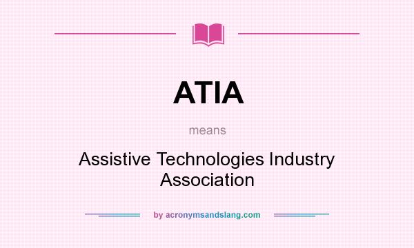 What does ATIA mean? It stands for Assistive Technologies Industry Association