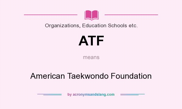 What does ATF mean? It stands for American Taekwondo Foundation