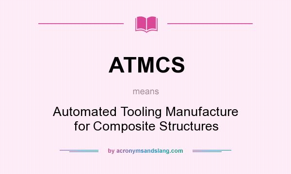 What does ATMCS mean? It stands for Automated Tooling Manufacture for Composite Structures