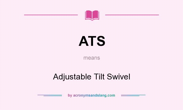 What does ATS mean? It stands for Adjustable Tilt Swivel