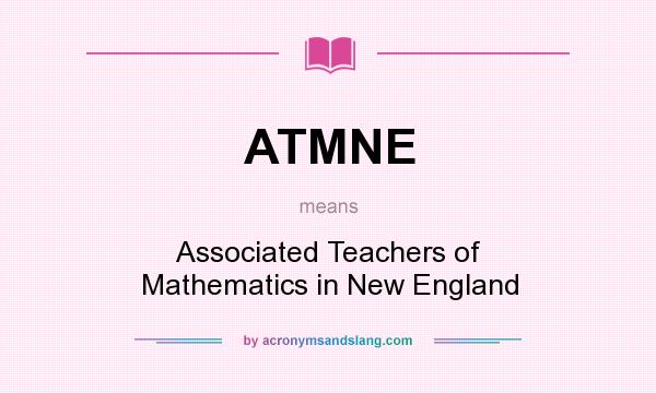 What does ATMNE mean? It stands for Associated Teachers of Mathematics in New England