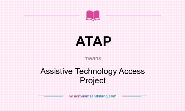 What does ATAP mean? It stands for Assistive Technology Access Project