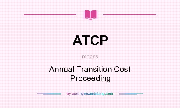 What does ATCP mean? It stands for Annual Transition Cost Proceeding