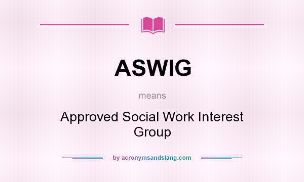 What does ASWIG mean? It stands for Approved Social Work Interest Group