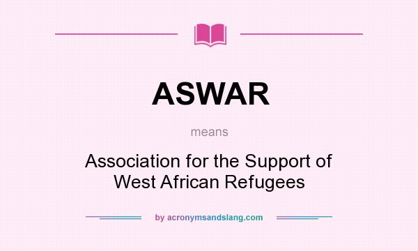 What does ASWAR mean? It stands for Association for the Support of West African Refugees