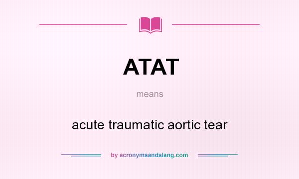 What does ATAT mean? It stands for acute traumatic aortic tear